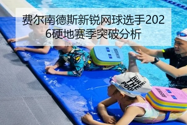 费尔南德斯新锐网球选手2026硬地赛季突破分析
